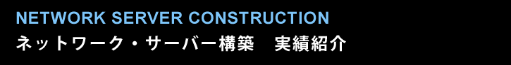 ネットワーク・サーバー構築 実績紹介